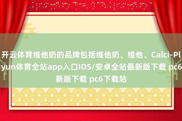 开云体育维他奶的品牌包括维他奶、维他、Calci-Plus-kaiyun体育全站app入口IOS/安卓全站最新版下载 pc6下载站