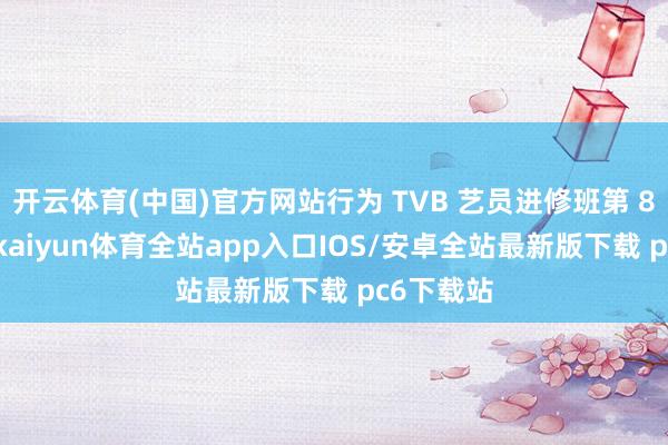 开云体育(中国)官方网站行为 TVB 艺员进修班第 8 期学员-kaiyun体育全站app入口IOS/安卓全站最新版下载 pc6下载站
