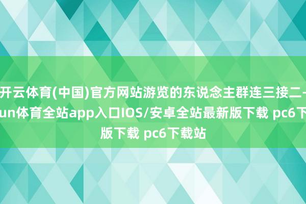 开云体育(中国)官方网站游览的东说念主群连三接二-kaiyun体育全站app入口IOS/安卓全站最新版下载 pc6下载站