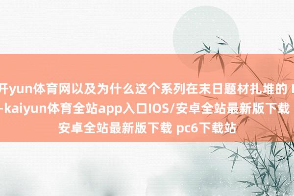 开yun体育网以及为什么这个系列在末日题材扎堆的 FPS 赛谈里-kaiyun体育全站app入口IOS/安卓全站最新版下载 pc6下载站